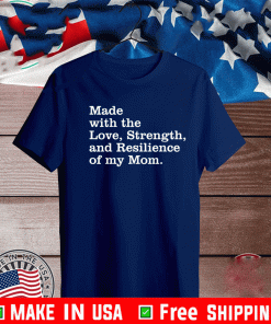 Made with the love, strength, and resilience of my mom T-Shirt