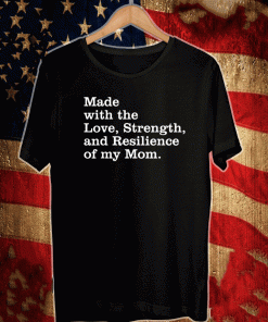 Made with the love, strength, and resilience of my mom T-Shirt