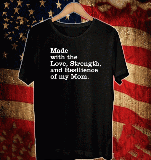 Made with the love, strength, and resilience of my mom T-Shirt