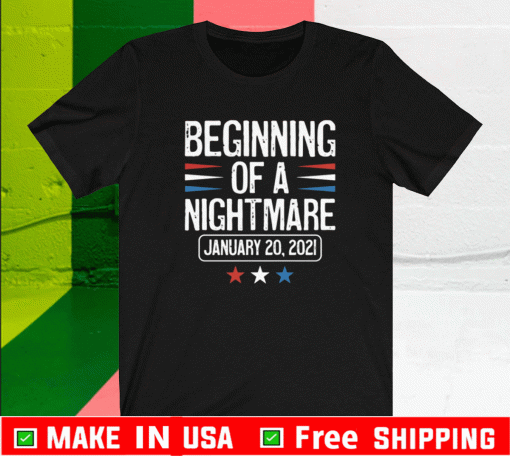 BEGINNING OF A NIGHTMARE JANUARY 20, 2021 T-SHIRT