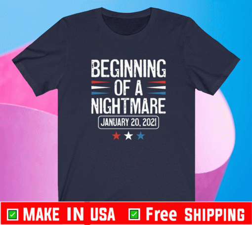 BEGINNING OF A NIGHTMARE JANUARY 20, 2021 T-SHIRT