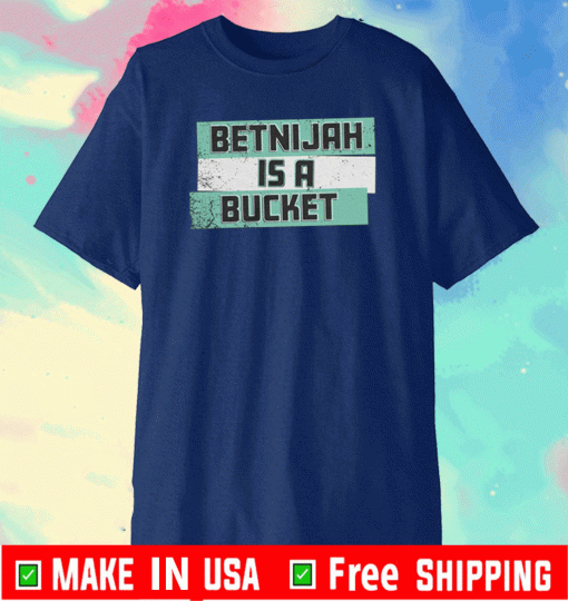 BETNIJAH IS A BUCKET SHIRT