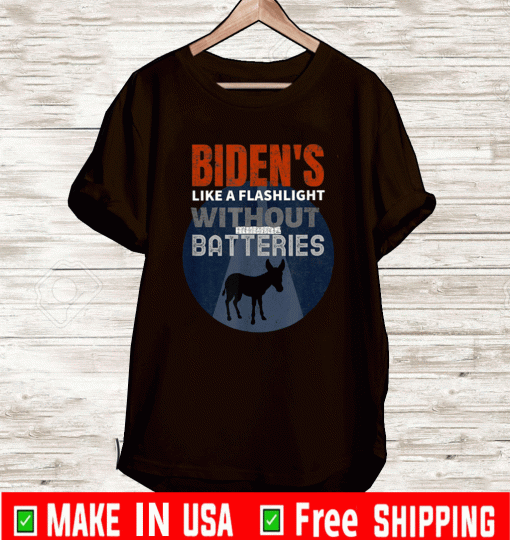 BIDEN'S LIKE A FLASLIGHT WITHOUT BATTERIES T-SHIRT