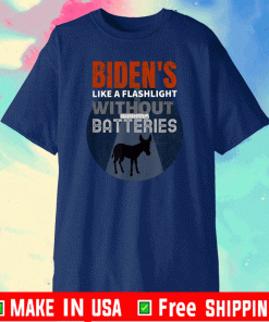 BIDEN'S LIKE A FLASLIGHT WITHOUT BATTERIES T-SHIRT