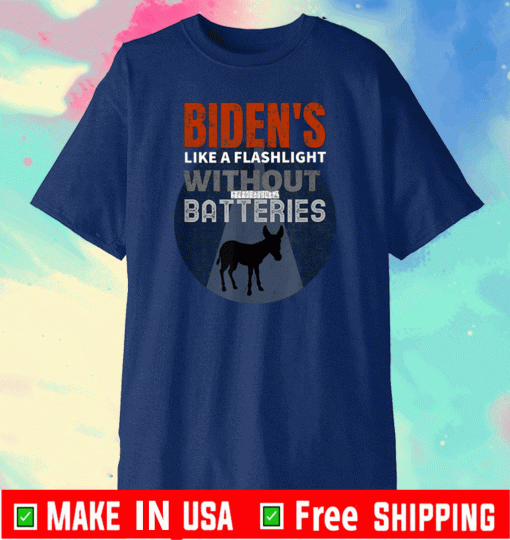 BIDEN'S LIKE A FLASLIGHT WITHOUT BATTERIES T-SHIRT