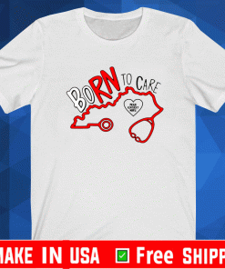 BORN TO CARE KENTUCKY NURSES SHIRT