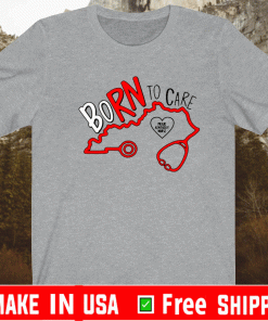 BORN TO CARE KENTUCKY NURSES SHIRT