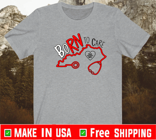 BORN TO CARE KENTUCKY NURSES SHIRT