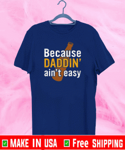 Because daddin’ ain’t easy Shirt