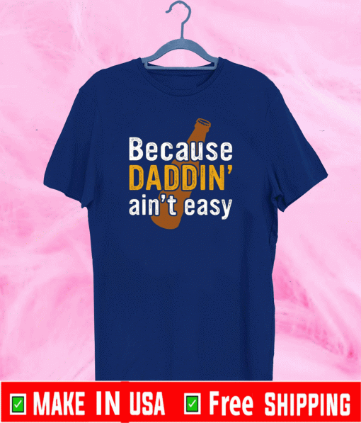 Because daddin’ ain’t easy Shirt