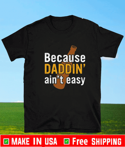 Because daddin’ ain’t easy Shirt