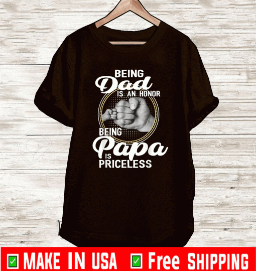 Being dad Is An Honor Being Papa Is Priceless T-Shirt