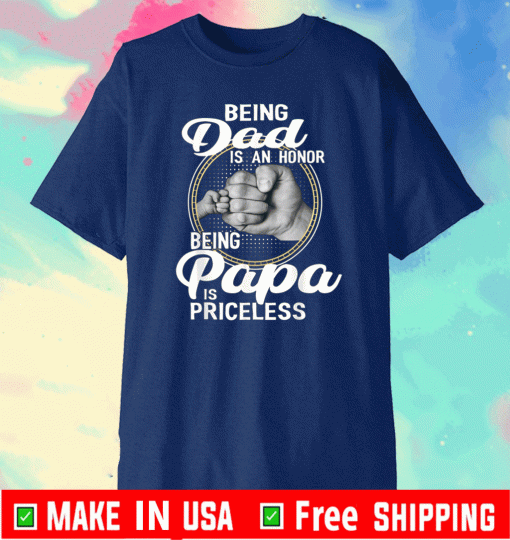 Being dad Is An Honor Being Papa Is Priceless T-Shirt