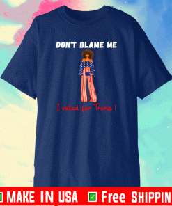 Buy Don't Blame Me I Voted For Trump Melanin Black Girl Shirt