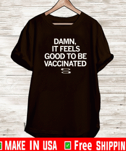 Damn, if Feels Good to be Vaccinated Shirt