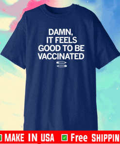 Damn,-if-Feels-Good-to-be-Vaccinated-T-Shirt