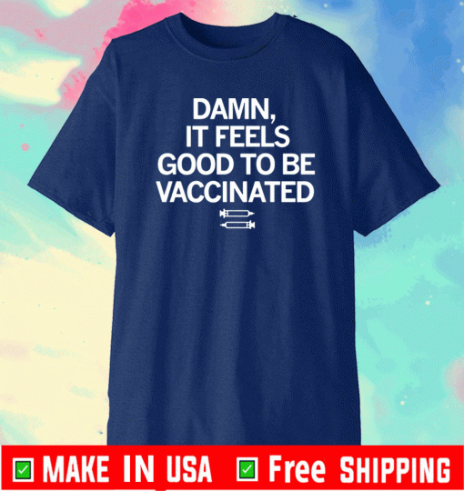 Damn,-if-Feels-Good-to-be-Vaccinated-T-Shirt