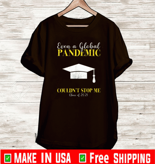 Even a Global Pandemic Couldn’t Stop Me Class Of 2021 Shirt