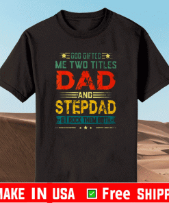 GOD GIFTED ME TWO TITLES DAD AND STEPDAD FUNNY FATHER'S DAY SHIRT