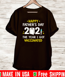 Happy Father’s Day 2021 The Year I Got Vaccinated Shirt