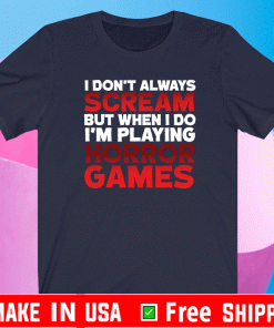 I DON'T ALWAYS SCREAM BUT WHEN I DO I'M PLAYING HORROR GAMES 2021 T-SHIRT