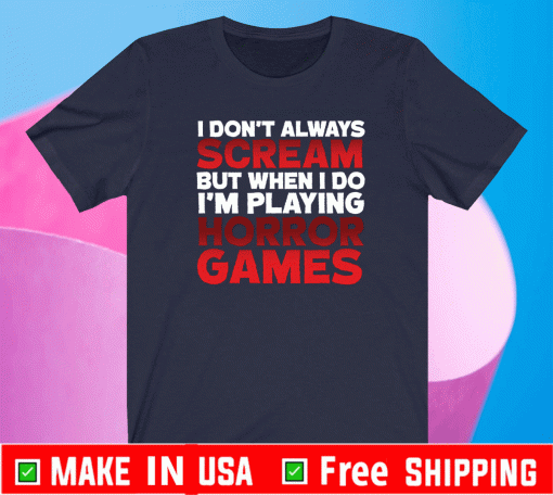 I DON'T ALWAYS SCREAM BUT WHEN I DO I'M PLAYING HORROR GAMES 2021 T-SHIRT