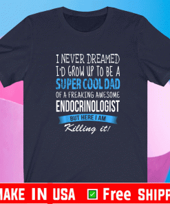 Endocrinologist Dad Funny I Never Dreamed T-Shirt