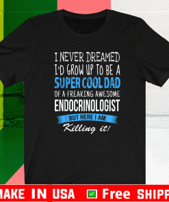 Endocrinologist Dad Funny I Never Dreamed T-Shirt