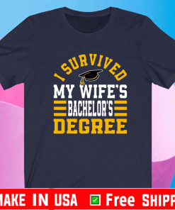 I SURVIVED MY WIFES BACHELOR‘S DEGREE SHIRT