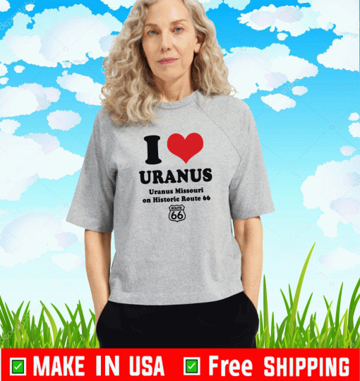 I love Uranus Uranus Missouri on historic route 66 Shirt