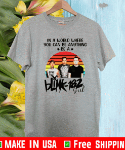 IN A WORLD WHERE YOU CAN BE ANYTHING BE A BLINK-182 GIRL SHIRT