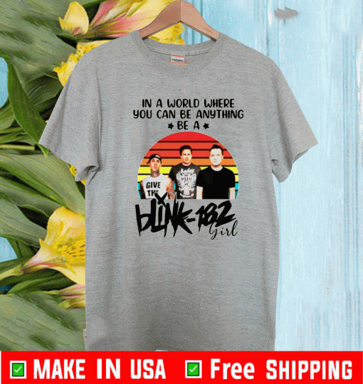 IN A WORLD WHERE YOU CAN BE ANYTHING BE A BLINK-182 GIRL SHIRT