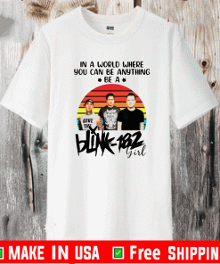 IN A WORLD WHERE YOU CAN BE ANYTHING BE A BLINK-182 GIRL SHIRT