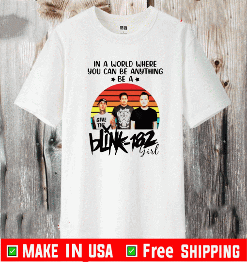 IN A WORLD WHERE YOU CAN BE ANYTHING BE A BLINK-182 GIRL SHIRT