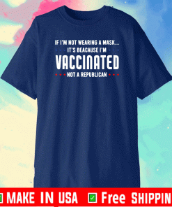 If I'm Not Wearing A Mask I'm VACCINATED Not A Republican Shirt