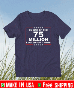 I’m one of the 75 million i voted for Trump Shirt