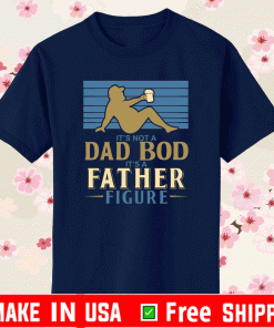 It’s Not a Dad Bod It’s a Father Figure Beer Dad 2021 T-Shirt