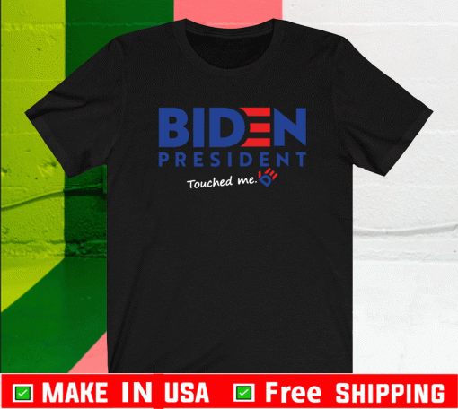 Joe Biden President Touched Me 2021 T-Shirt