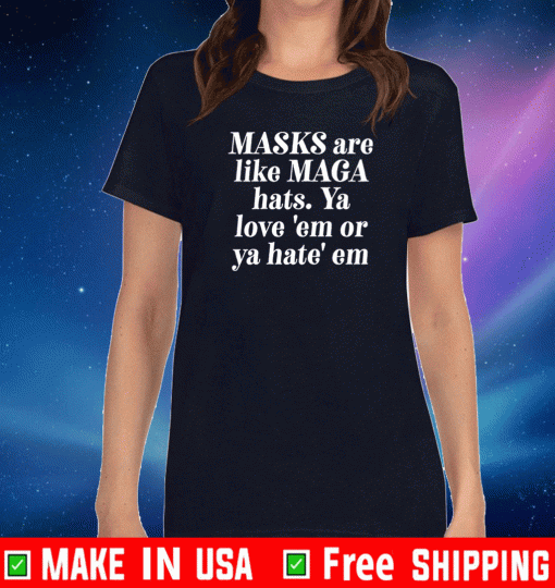 Masks are like MAGA Hats Ya Love Em Or Ya Hate Em Shirt