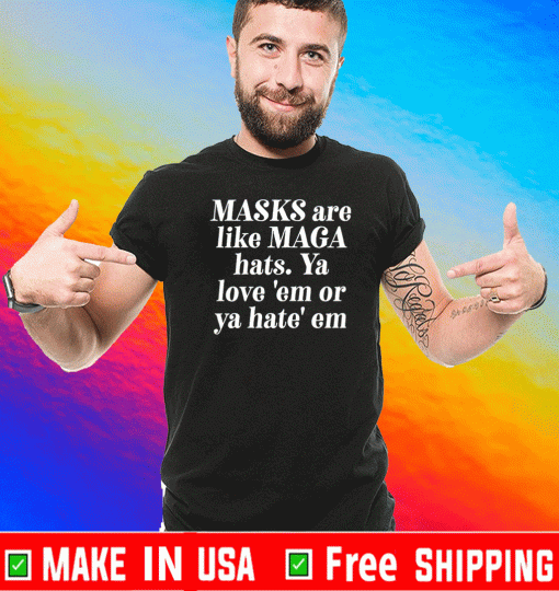 Masks are like MAGA Hats Ya Love Em Or Ya Hate Em Shirt