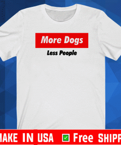 More Dogs Less People Shirt