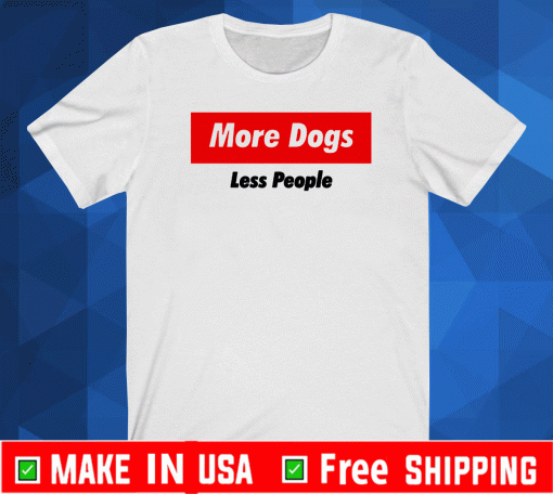 More Dogs Less People Shirt