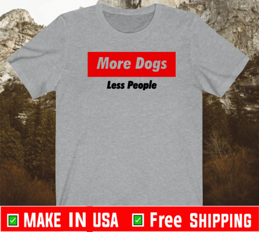 More Dogs Less People Shirt