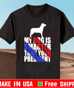 My Dog Is Smarter Than Your President Shirt