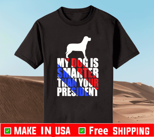 My Dog Is Smarter Than Your President Shirt