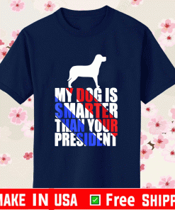 My Dog Is Smarter Than Your President Shirt