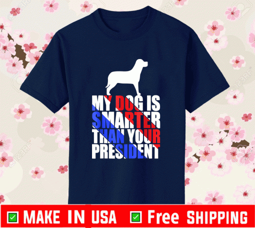 My Dog Is Smarter Than Your President Shirt