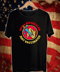 Not A Republican Just Vaccinated Funny T-Shirt