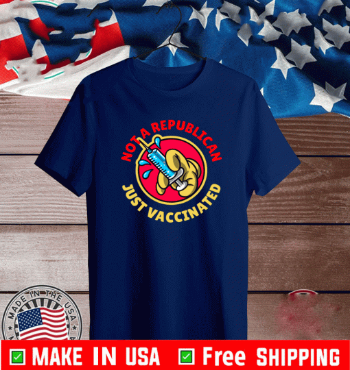 Not A Republican Just Vaccinated Funny T-Shirt