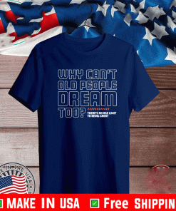 WHY CAN'T OLD PEOPLE DREAM TOO SHIRT